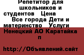 Репетитор для школьников и студентов › Цена ­ 1 000 - Все города Дети и материнство » Услуги   . Ненецкий АО,Каратайка п.